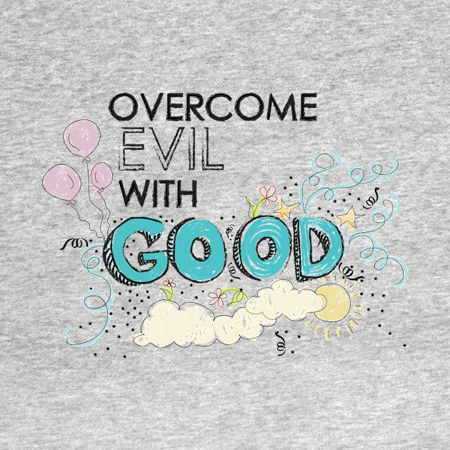 overcome evil with good by nomadearthdesign